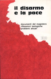 Il disarmo e la pace. Documenti del magistero, riflessioni teologiche, problemi attuali