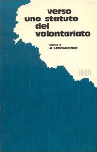 Verso uno statuto del volontariato: nuove politiche sociali. Vol. 2: La legislazione