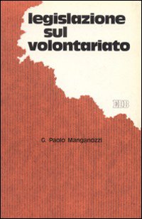 Legislazione sul volontariato. Codice delle leggi statali e regionali aggiornato al 31 dicembre 1984