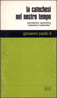 La catechesi nel nostro tempo. Esortazione apostolica «Catechesi tradendae»