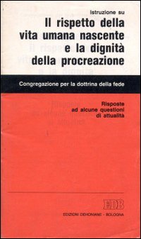 Istruzione su il rispetto della vita umana nascente e la dignità della procreazione. Risposte ad alcune questioni di attualità