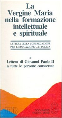 La vergine Maria nella formazione intellettuale e spirituale e Lettera di Giovanni Paolo II a tutte le persone consacrate