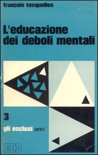 L'educazione dei deboli mentali. Introduzione all'aiuto materno e all'educazione terapica