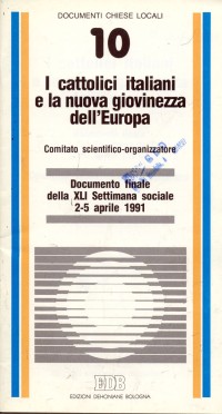 I cattolici italiani e la nuova giovinezza dell'Europa. Documento finale della XLI Settimana sociale (dal 2 al 5 aprile 1991)