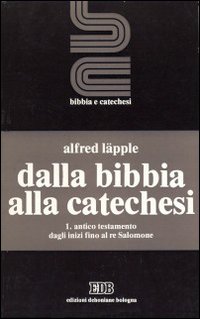 Dalla Bibbia alla catechesi. Vol. 1: Antico Testamento. Dagli inizi fino al re Salomone