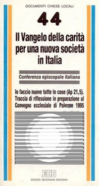Il Vangelo della carità per una nuova società in Italia. Io faccio nuove tutte le cose (Ap. 21, 5). Traccia di riflessione in preparazione al Convegno Ecclesiale