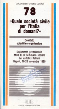 Quale società civile per l'Italia di domani? Documento preparatorio della XLIII Settimana sociale dei cattolici italiani (Napoli, 16-20 novembre 1999)