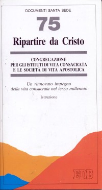 Ripartire da Cristo. Un rinnovato impegno della vita consacrata nel terzo millennio. Istruzione