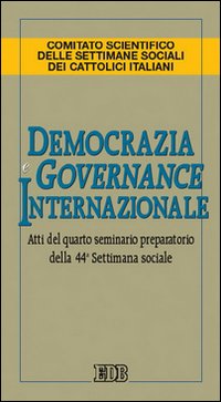 Democrazia e governance internazionale. Atti del 4° Seminario preparatorio della 44ª Settimana sociale