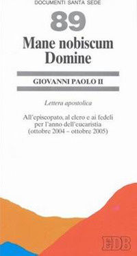 Mane nobiscum Domine. Lettera apostolica all’episcopato, al clero e ai fedeli per l’Anno dell’Eucarestia: ottobre 2004-ottobre 2005