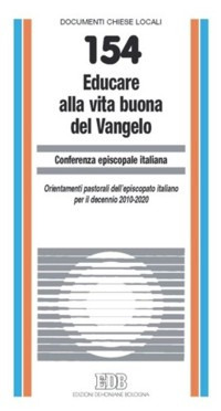 Educare alla vita buona del Vangelo. Orientamenti pastorali dell’episcopato italiano per il decennio 2010-2020