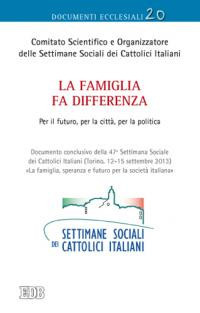 La famiglia fa differenza per il futuro, per la città, per la politica. Documento conclusivo della 47ª Settimana Sociale dei Cattolici Italiani. Vol. 20/13