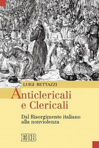 Anticlericali e clericali. Dal Risorgimento italiano alla nonviolenza