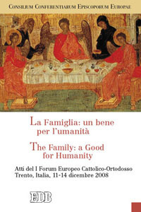 La famiglia: un bene per l'umanità-The Family: a Good for Humanity. Atti del I Forum Europeo Cattolico-Ortodosso (Trento, 11-14 dicembre 2008)