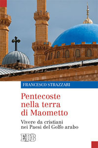 Pentecoste nella terra di Maometto. Vivere da cristiani nei Paesi del Golfo Arabo