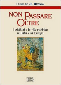 Non passare oltre. I cristiani e la vita pubblica in Italia e in Europa