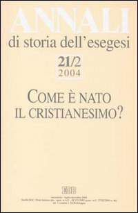 Annali storia esegesi. Vol. 21/2: Come è nato il cristianesimo?