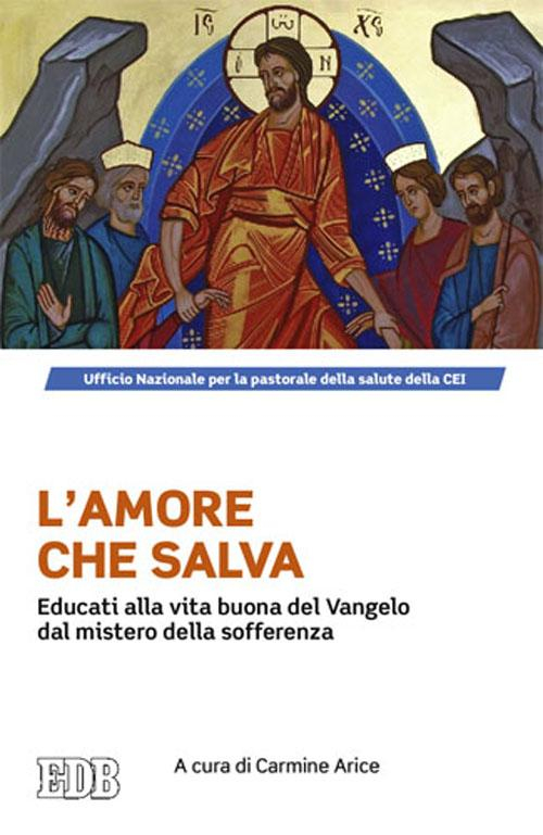 L'amore che salva. Educati alla vita buona del Vangelo dal mistero della sofferenza