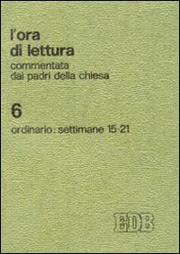L'ora di lettura commentata dai Padri della Chiesa. Vol. 6: Tempo ordinario, sett. 15-21
