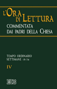 L'ora di lettura commentata dai Padri della Chiesa. Vol. 4: Tempo ordinario: settimane 18-34