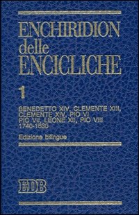 Enchiridion delle encicliche. Vol. 1: Benedetto XIV, Clemente XIII, Clemente XIV, Pio VI, Pio VII, Leone XII, Pio VIII (1740-1830)