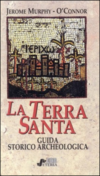 La Terra Santa. Guida storico archeologica