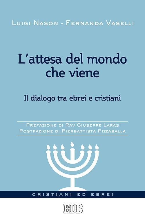 L'attesa del mondo che viene. Il dialogo tra ebrei e cristiani
