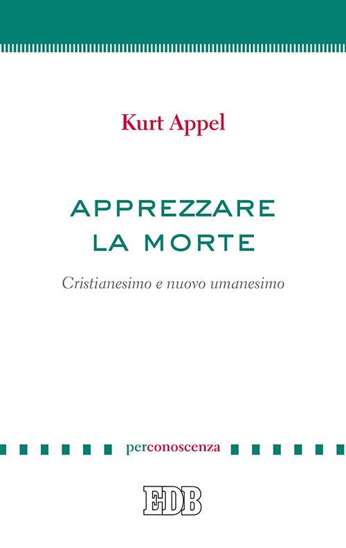 Apprezzare la morte. Cristianesimo e nuovo umanesimo
