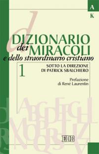 Dizionario dei miracoli e dello straordinario cristiano. Vol. 1: A-L