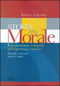 Storia della morale. Interpretazioni teologiche dell'esperienza cristiana. Periodi e correnti, autori e opere