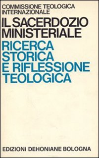 Il Sacerdozio ministeriale. Ricerca storica e riflessione teologica