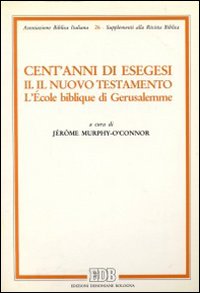 Cent'anni di esegesi. Vol. 2: Il Nuovo Testamento. L'École biblique di Gerusalemme