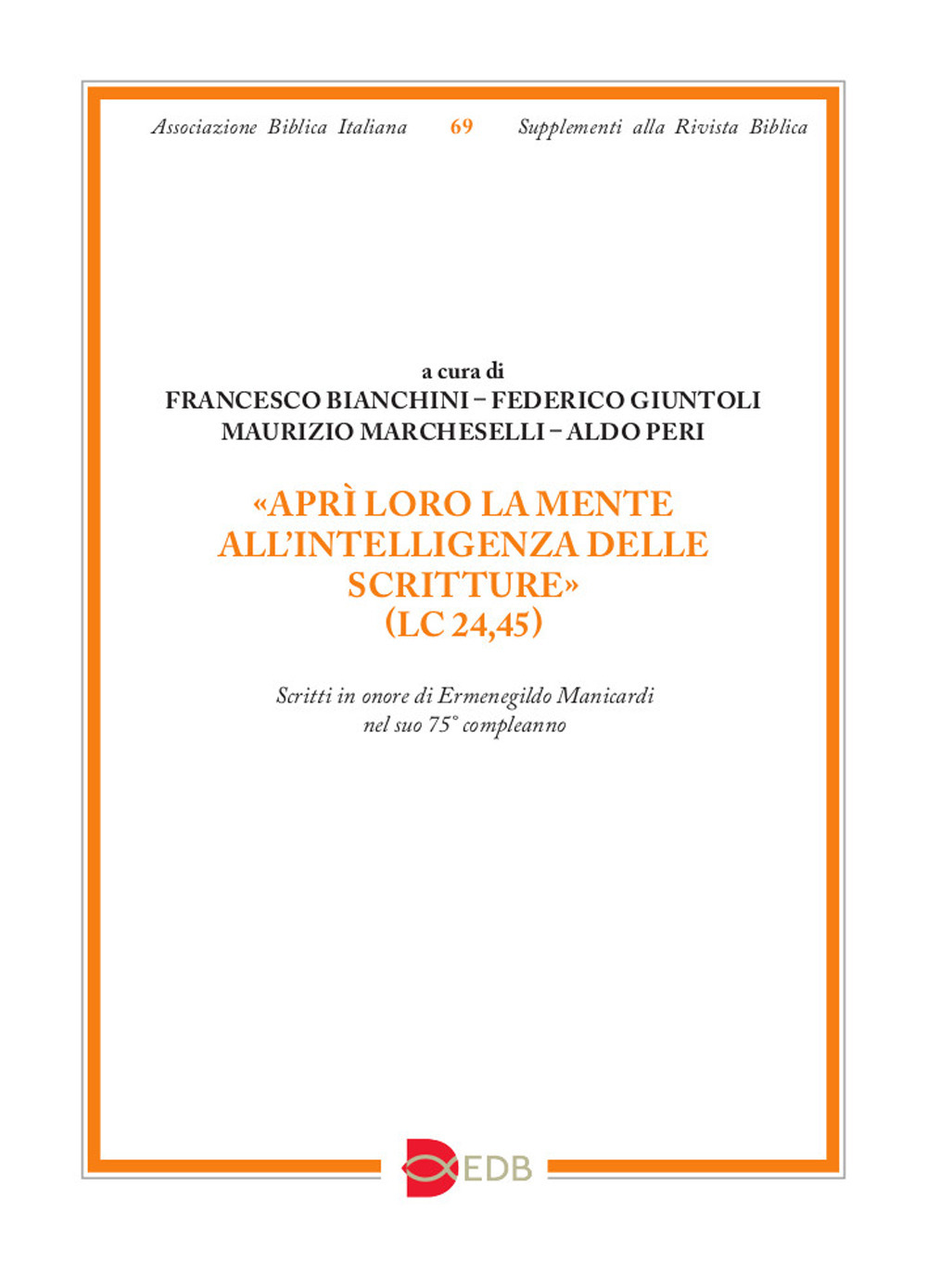 «Aprì loro la mente all’intelligenza delle Scritture» (Lc 24,45). Scritti in onore di Ermenegildo Manicardi nel suo 75° compleanno
