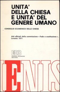 Unità della chiesa e unità del genere umano. Conferenza mondiale della commissione Fede e costituzione Lovanio-Héverlée, 2-12 agosto 1971. Atti ufficiali