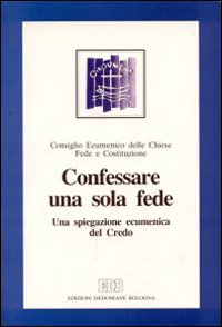 Confessare una sola fede. Una spiegazione ecumenica del credo