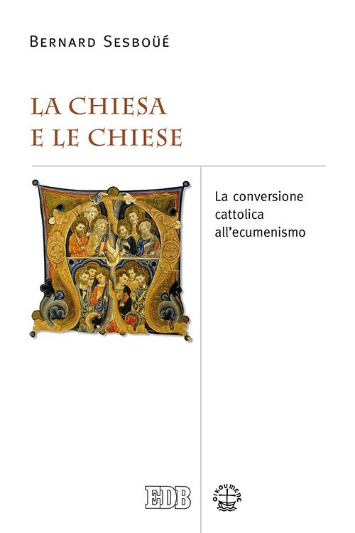 La Chiesa e le Chiese. La conversione cattolica all'ecumenismo