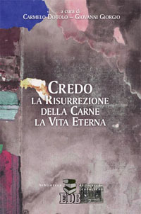 Credo la risurrezione della carne, la vita eterna