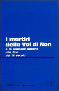 I martiri della val di Non e la reazione pagana alla fine del IV secolo. Atti del convegno (Trento, 27-28 marzo 1984)