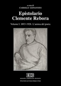 Epistolario Clemente Rebora. Vol. 1: 1893-1928. L'anima del poeta