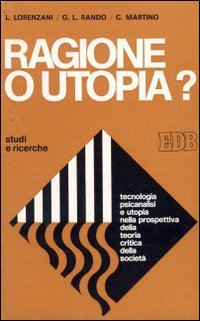 Ragione o utopia. Tecnologia, psicanalisi e utopia nella prospettiva della «Teoria critica della società»