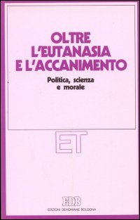 Oltre l'eutanasia e l'accanimento. Politica, scienza e morale
