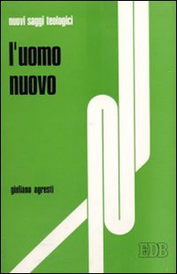 L'uomo nuovo. Saggio di antropologia cristiana