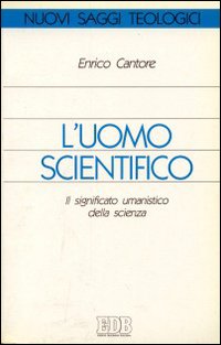 L'uomo scientifico. Il significato umanistico della scienza
