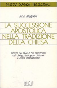 La successione apostolica nella tradizione della Chiesa. Ricerca nel BEM e nei documenti del dialogo teologico bilaterale...