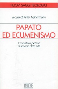 Papato ed ecumenismo. Il ministero petrino al servizio dell'unità