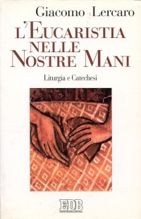 L'eucaristia nelle nostre mani. Liturgia e catechesi