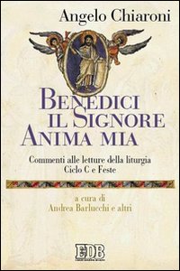 Benedici il Signore, anima mia. Commenti alle letture della liturgia. Ciclo C e feste