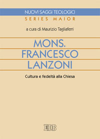 Mons. Francesco Lanzoni. Cultura e fedeltà alla Chiesa