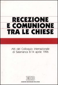 Recezione e comunione tra le Chiese. Atti del Colloquio internazionale (Salamanca, 8-14 aprile 1996)