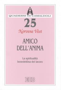 Amico dell'anima. La spiritualità benedettina del lavoro